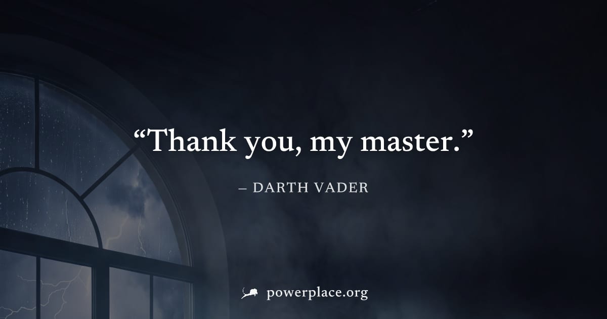 "Thank you, my master." — Darth Vader