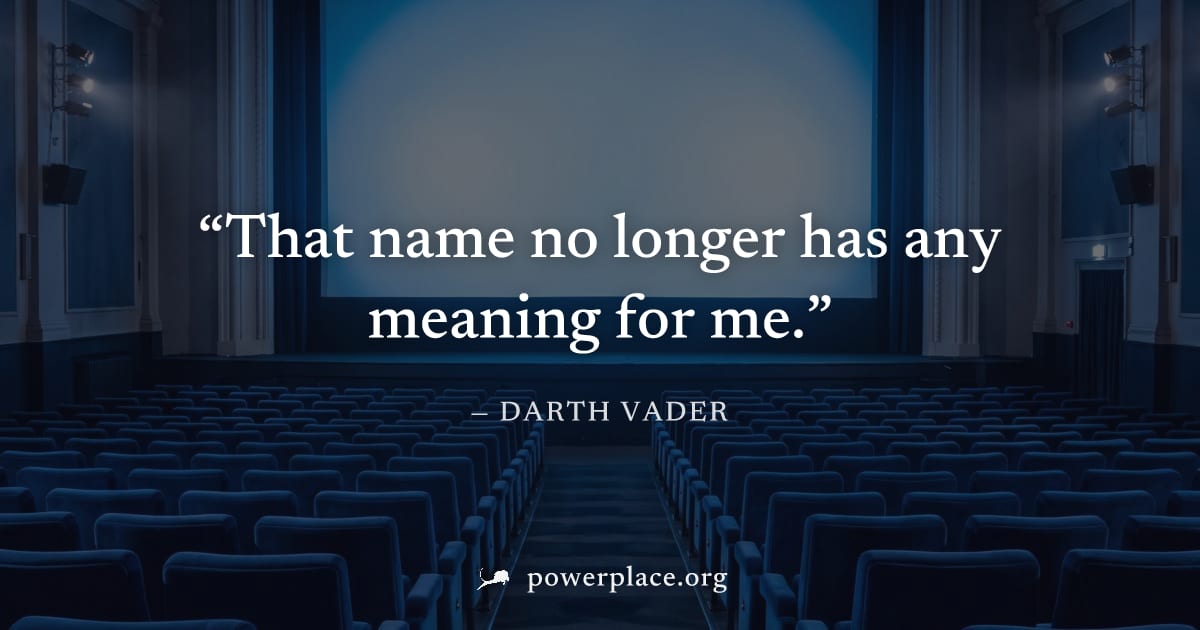 "That name no longer has any meaning for me." — Darth Vader
