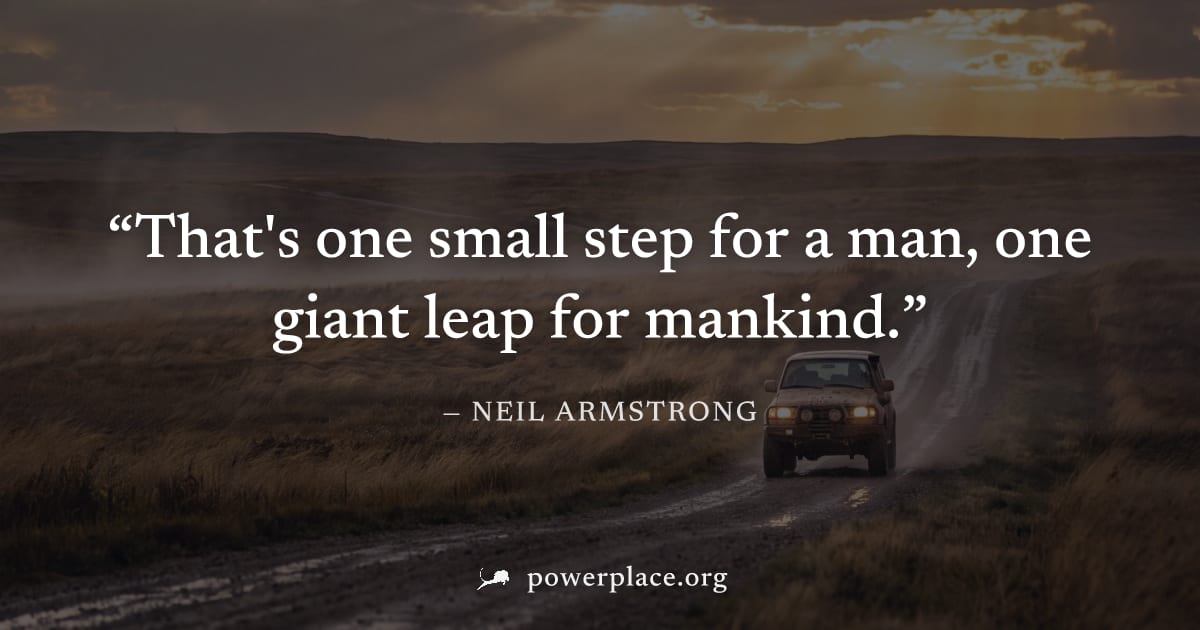 "That's one small step for a man, one giant leap for mankind." — Neil Armstrong