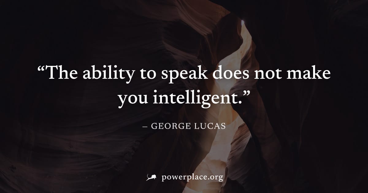 "The ability to speak does not make you intelligent." — George Lucas