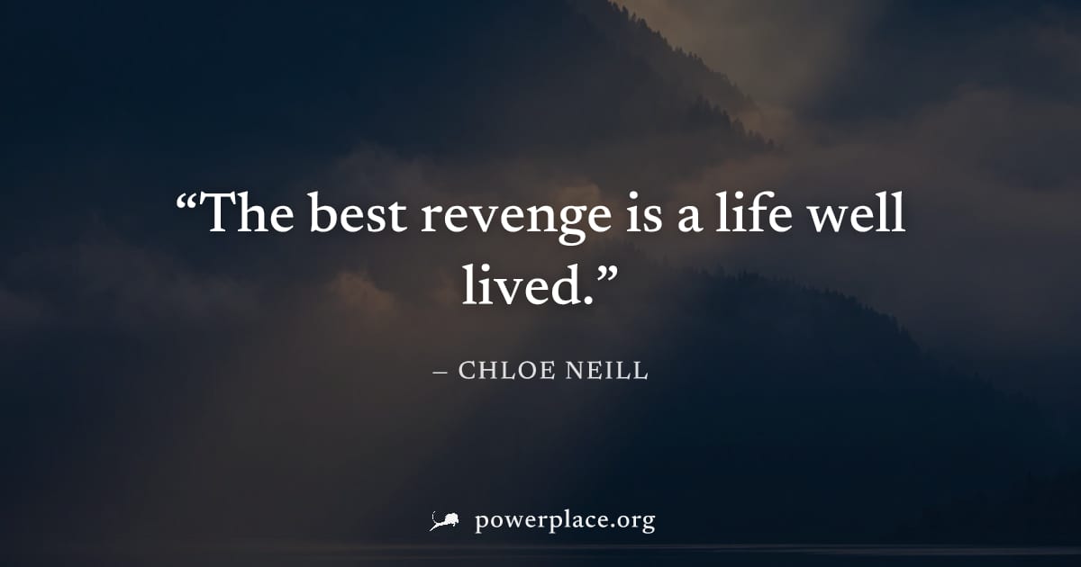 "The best revenge is a life well lived." — Chloe Neill