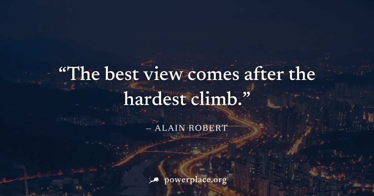 "The best view comes after the hardest climb." — Alain Robert