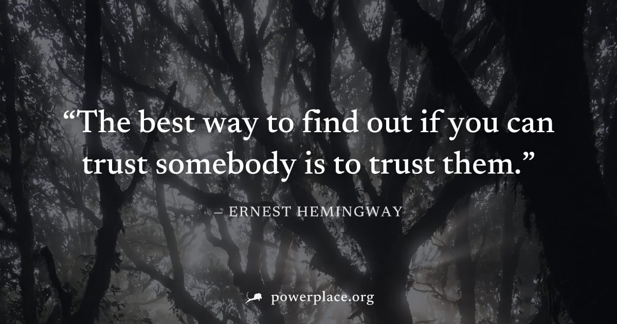 "The best way to find out if you can trust somebody is to trust them." — Ernest Hemingway