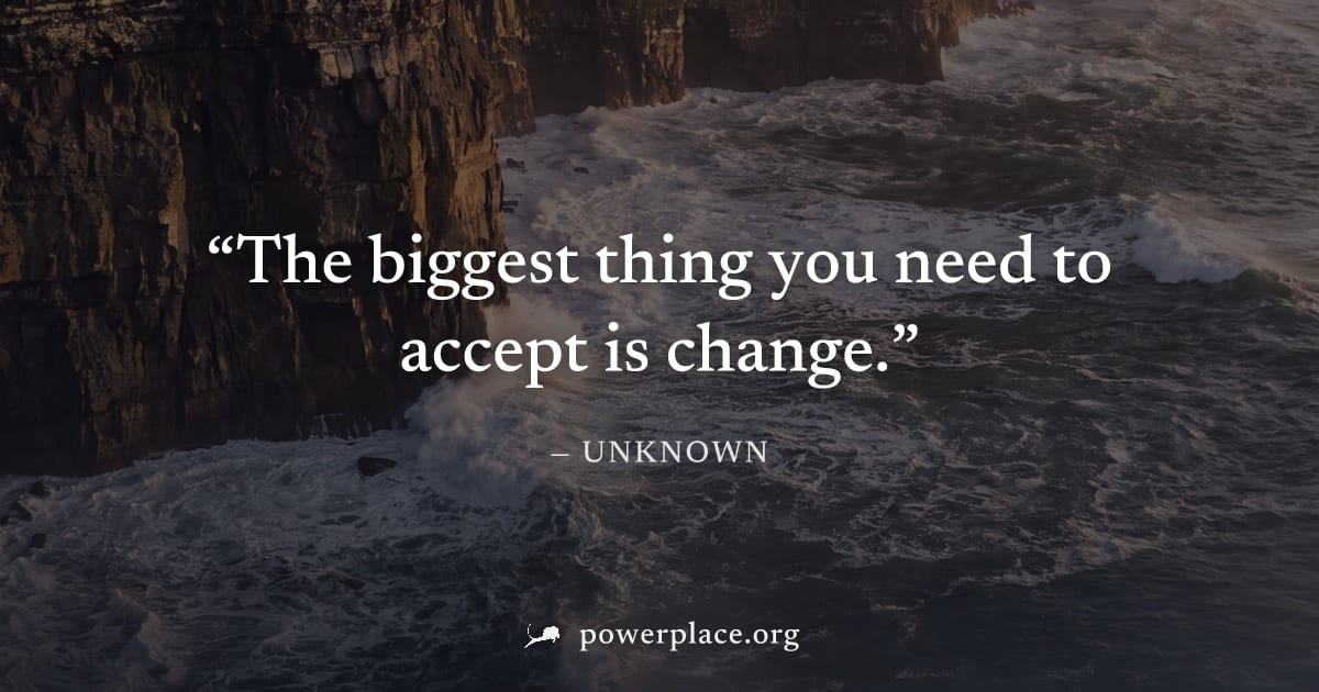 "The biggest thing you need to accept is change." — Unknown