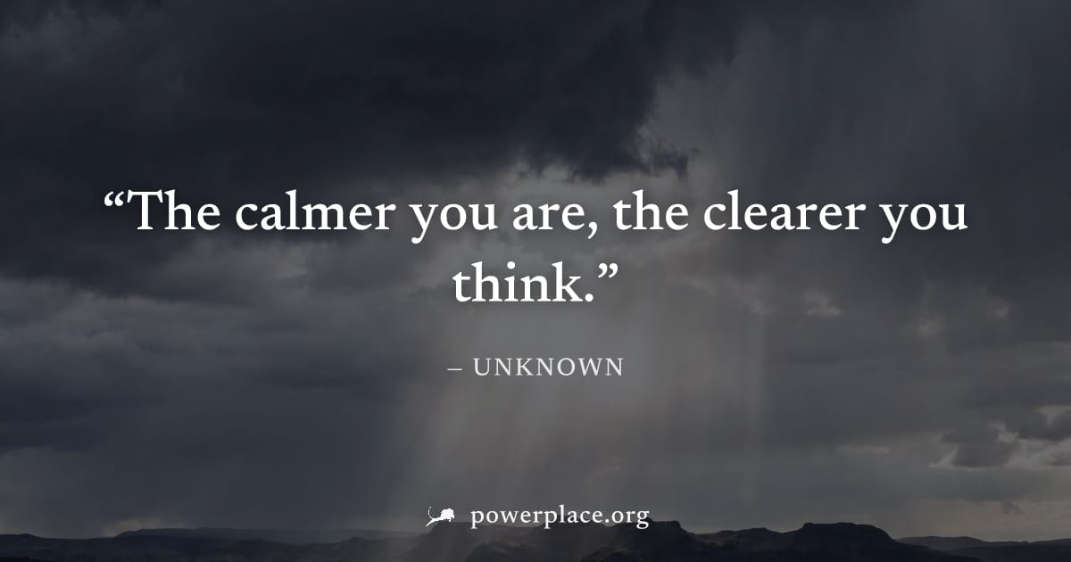"The calmer you are, the clearer you think." — Unknown