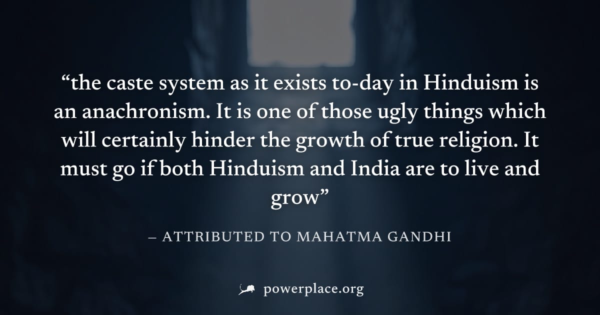 "the caste system as it exists to-day in Hinduism is an anachronism. It is one of those ugly things which will certainly hinder the growth of true religion. It must go if both Hinduism and India are t