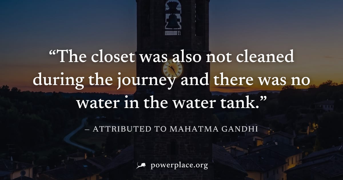 "The closet was also not cleaned during the journey and there was no water in the water tank." — Attributed to Mahatma Gandhi