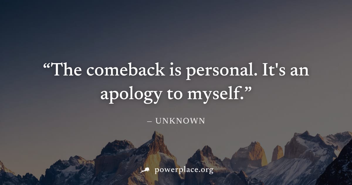 "The comeback is personal. It's an apology to myself." — Unknown