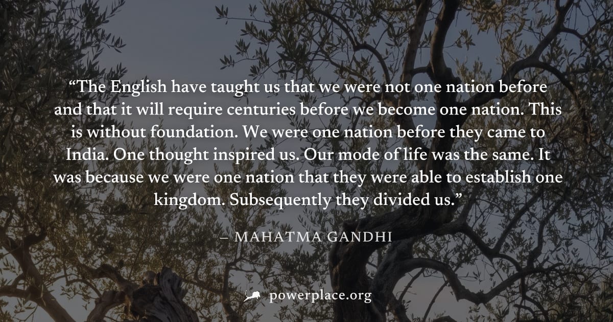 "The English have taught us that we were not one nation before and that it will require centuries before we become one nation. This is without foundation. We were one nation before they came to India.