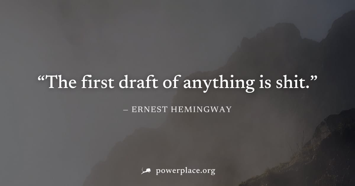 "The first draft of anything is shit." — Ernest Hemingway