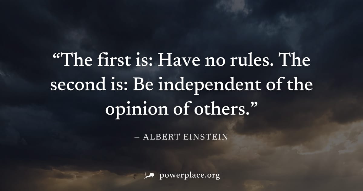 "The first is: Have no rules. The second is: Be independent of the opinion of others." — Albert Einstein