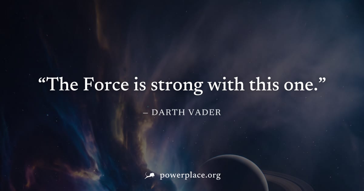"The Force is strong with this one." — Darth Vader