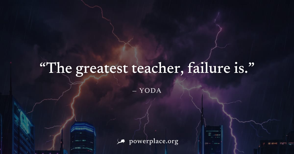 "The greatest teacher, failure is." — Yoda