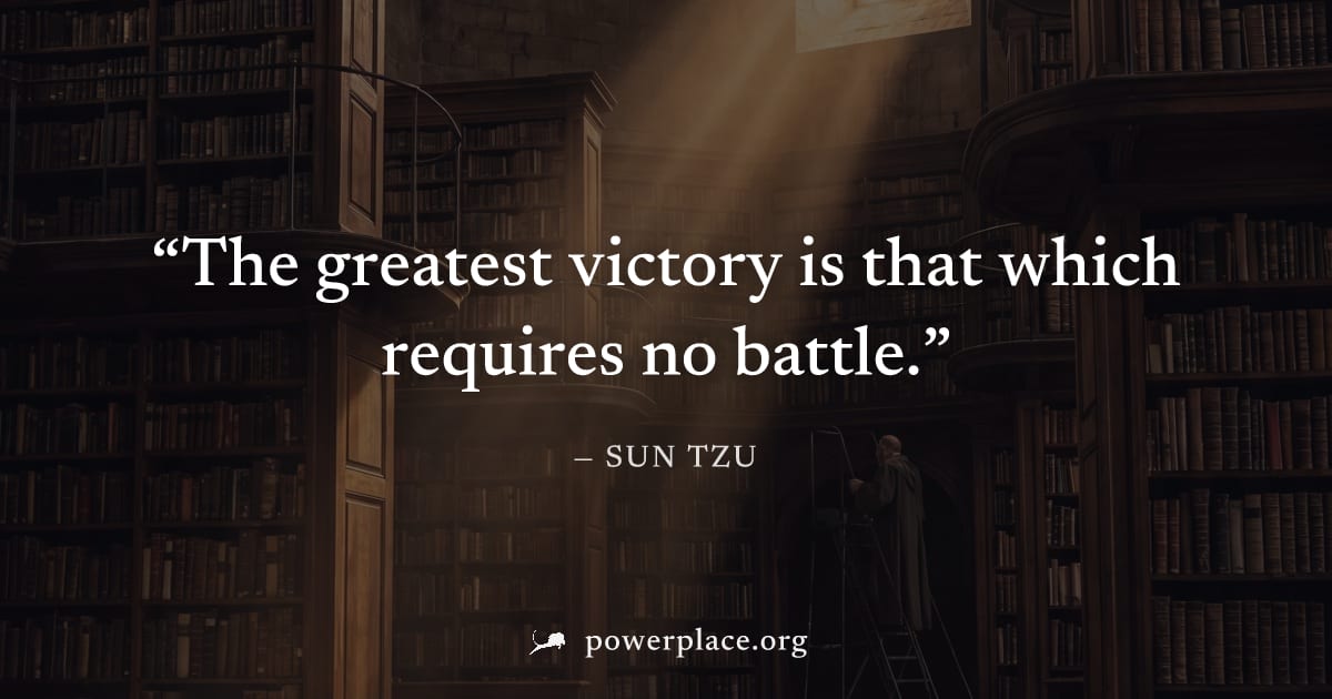 "The greatest victory is that which requires no battle." — Sun Tzu