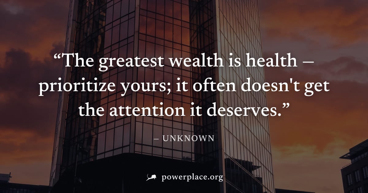 "The greatest wealth is health — prioritize yours; it often doesn't get the attention it deserves." — Unknown