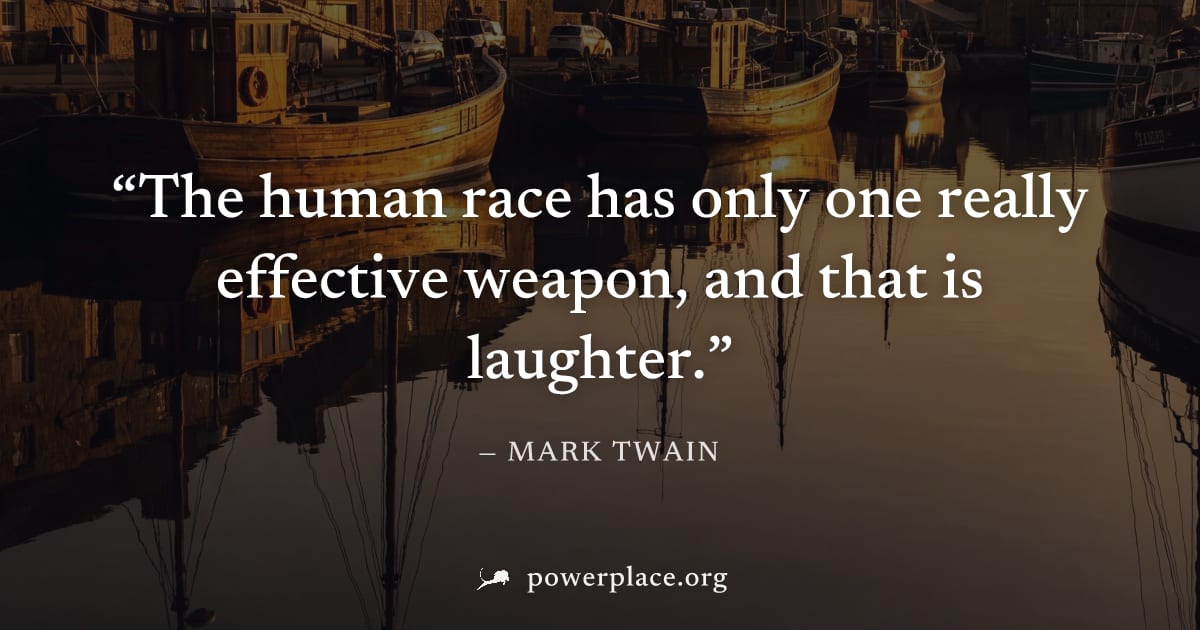 "The human race has only one really effective weapon, and that is laughter." — Mark Twain