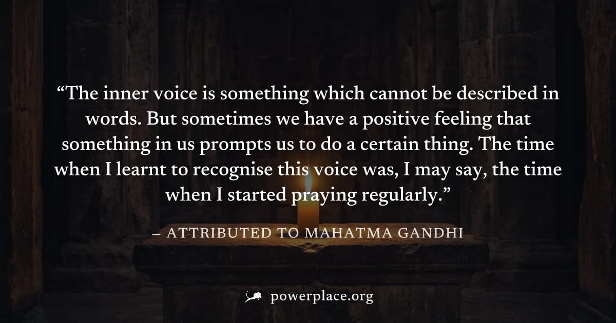 "The inner voice is something which cannot be described in words. But sometimes we have a positive feeling that something in us prompts us to do a certain thing. The time when I learnt to recognise th