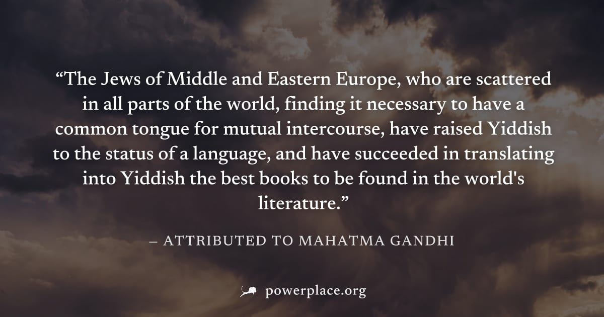 "The Jews of Middle and Eastern Europe, who are scattered in all parts of the world, finding it necessary to have a common tongue for mutual intercourse, have raised Yiddish to the status of a languag
