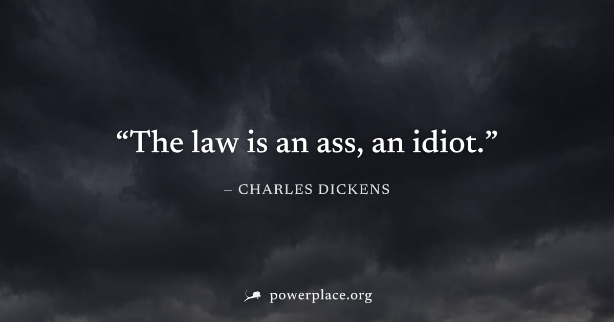"The law is an ass, an idiot." — Charles Dickens