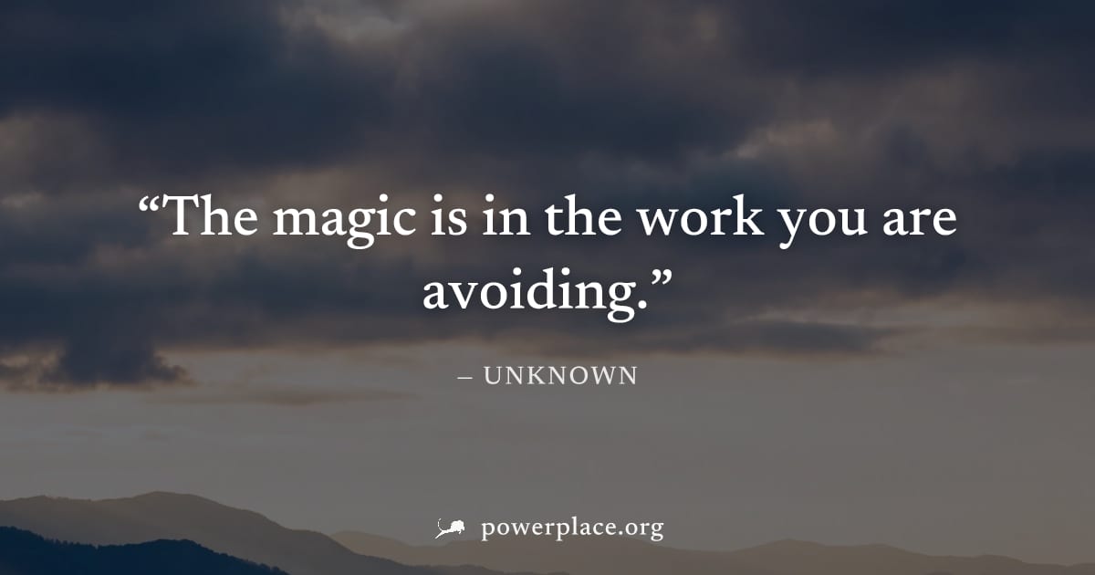 "The magic is in the work you are avoiding." — Unknown