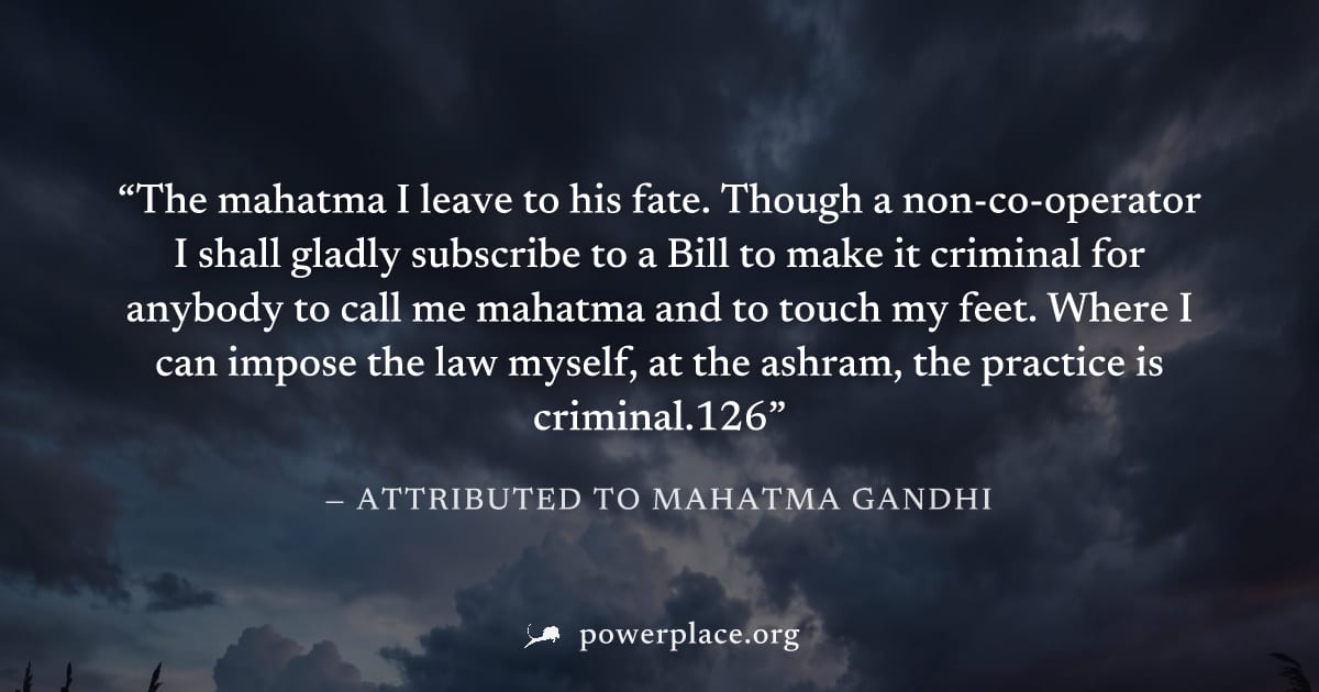 "The mahatma I leave to his fate. Though a non-co-operator I shall gladly subscribe to a Bill to make it criminal for anybody to call me mahatma and to touch my feet. Where I can impose the law myself