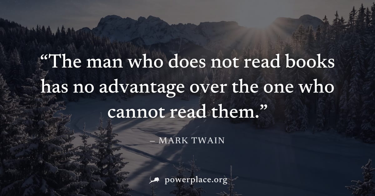 "The man who does not read books has no advantage over the one who cannot read them." — Mark Twain