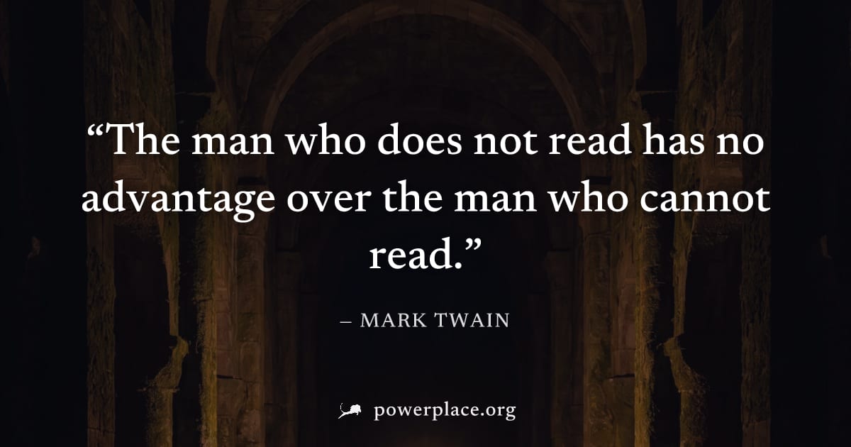 "The man who does not read has no advantage over the man who cannot read." — Mark Twain