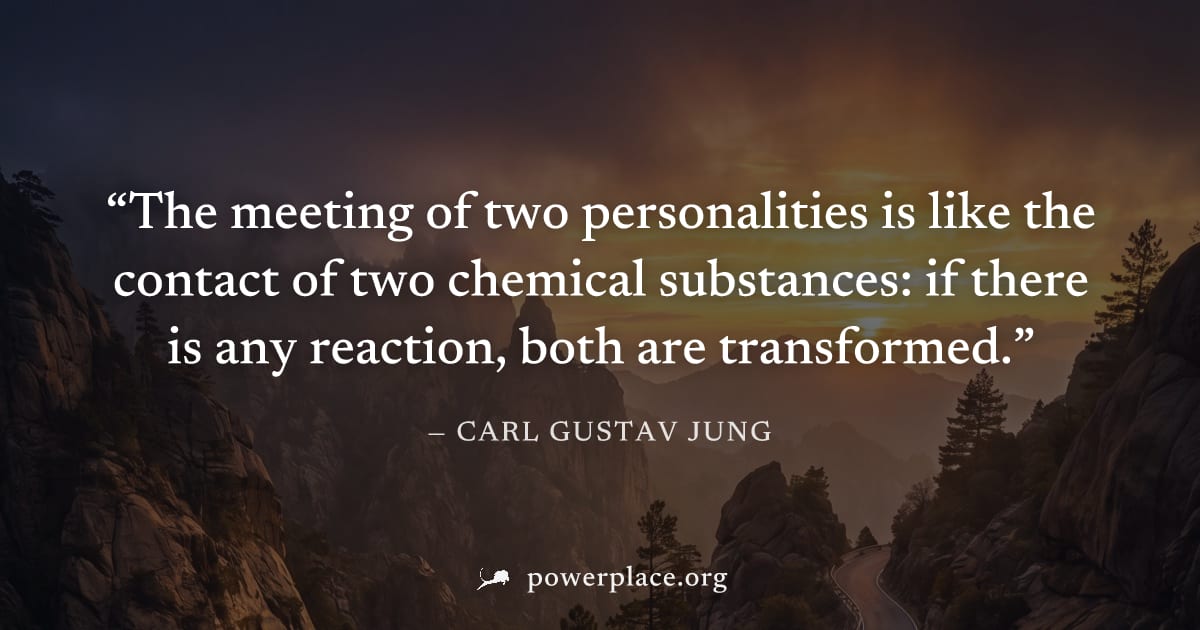 "The meeting of two personalities is like the contact of two chemical substances: if there is any reaction, both are transformed." — Carl Gustav Jung