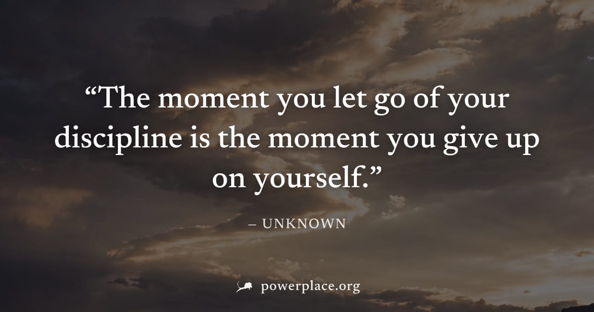 "The moment you let go of your discipline is the moment you give up on yourself." — Unknown