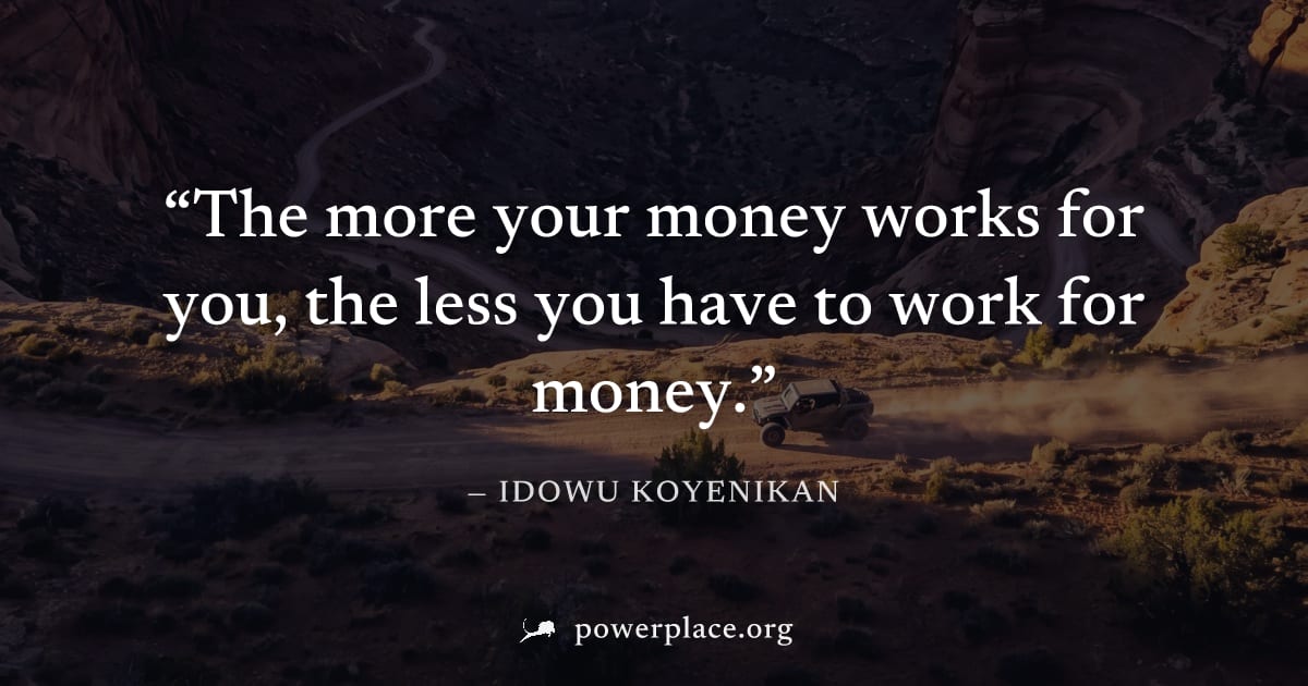 "The more your money works for you, the less you have to work for money." — Idowu Koyenikan
