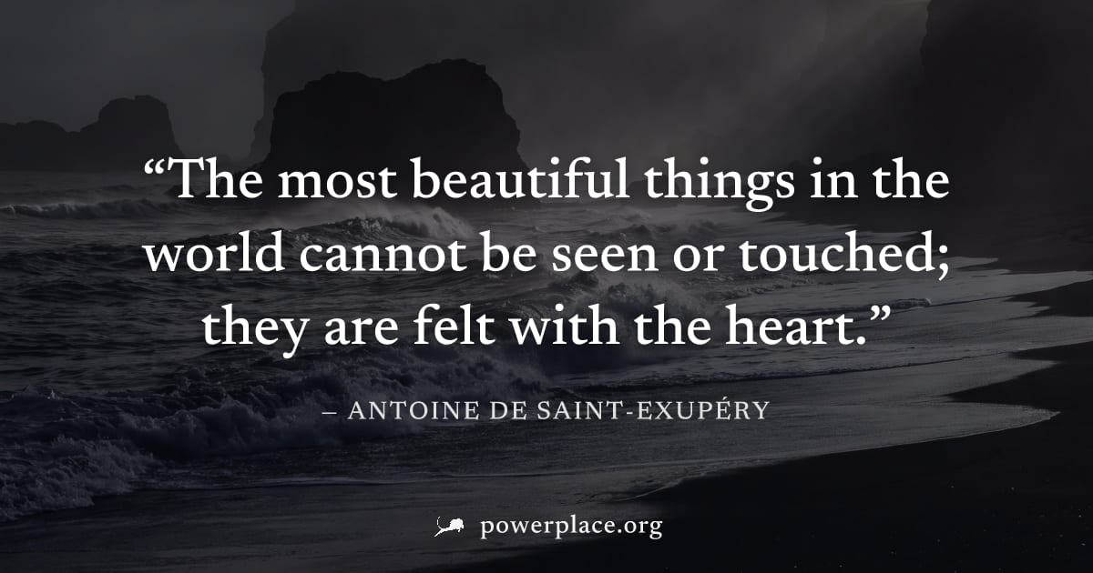 "The most beautiful things in the world cannot be seen or touched; they are felt with the heart." — Antoine de Saint-Exupéry