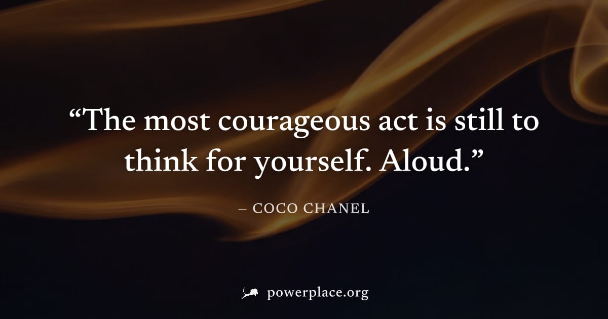 "The most courageous act is still to think for yourself. Aloud." — Coco Chanel