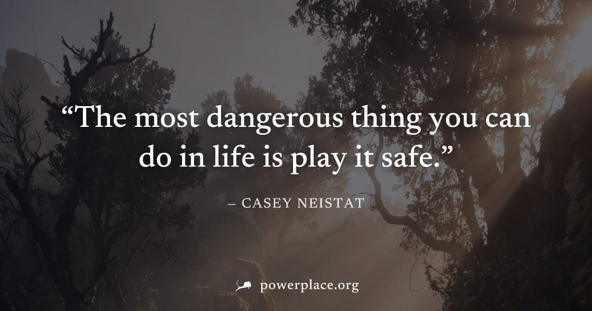 "The most dangerous thing you can do in life is play it safe." — Casey Neistat