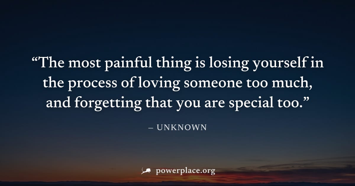 "The most painful thing is losing yourself in the process of loving someone too much, and forgetting that you are special too." — Unknown