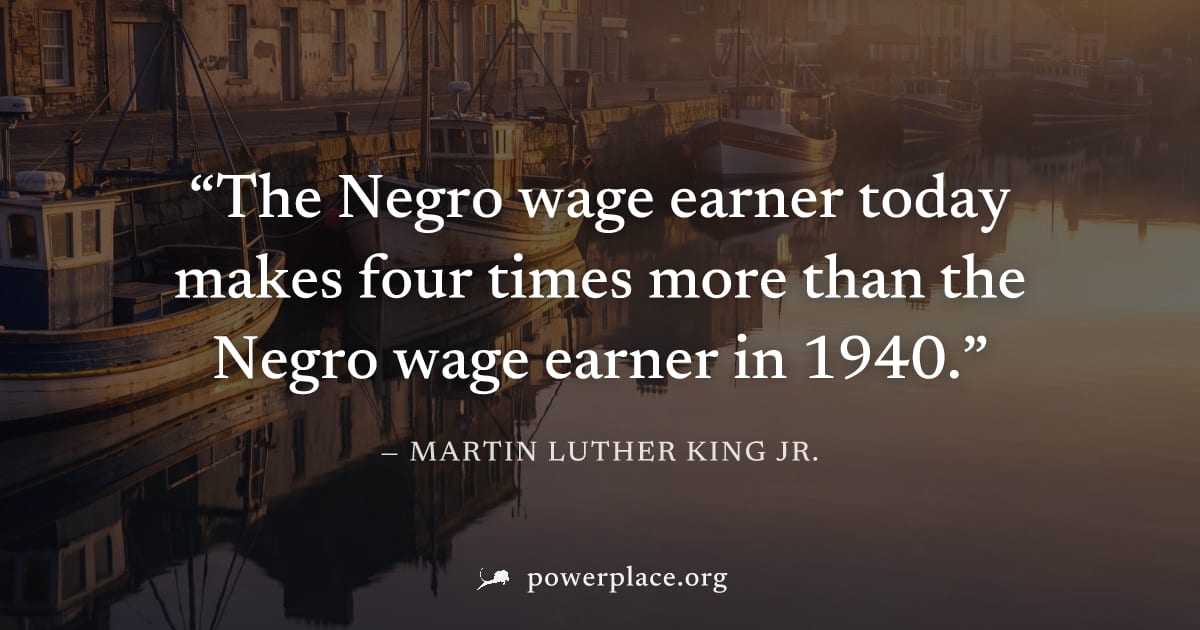 "The Negro wage earner today makes four times more than the Negro wage earner in 1940." — Martin Luther King Jr.