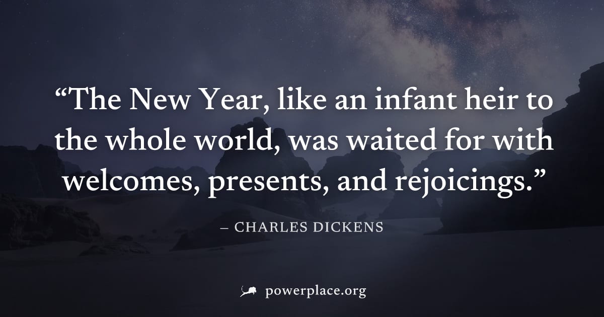 "The New Year, like an infant heir to the whole world, was waited for with welcomes, presents, and rejoicings." — Charles Dickens