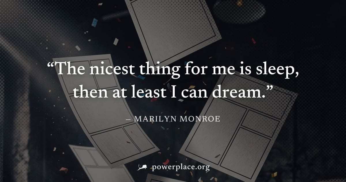 "The nicest thing for me is sleep, then at least I can dream." — Marilyn Monroe