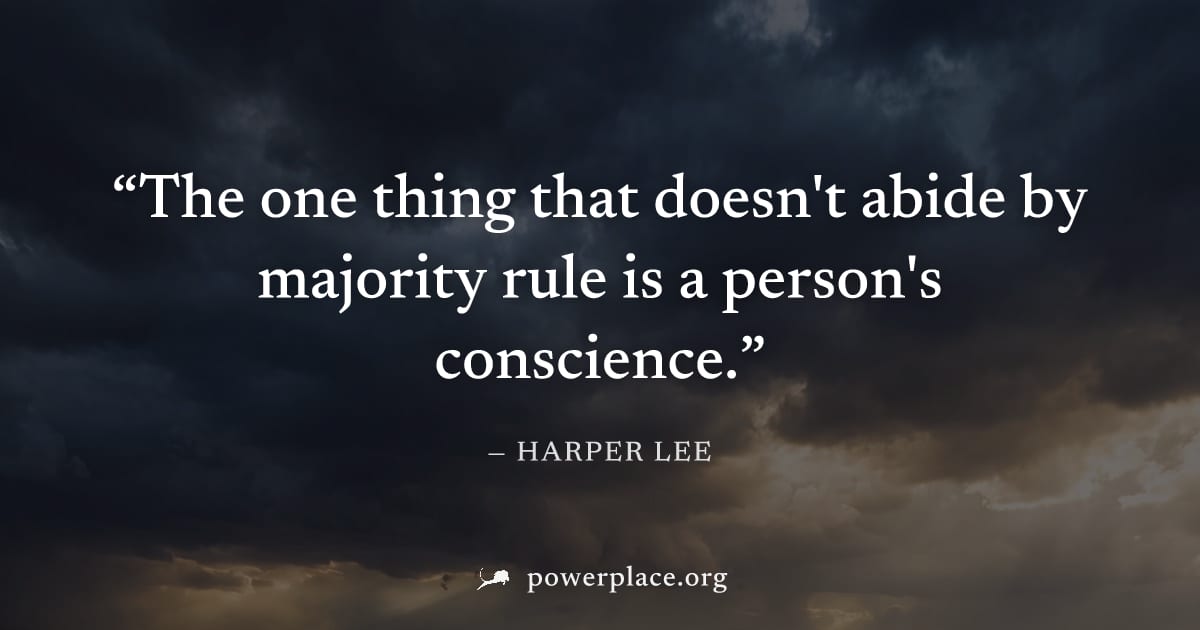 "The one thing that doesn't abide by majority rule is a person's conscience." — Harper Lee
