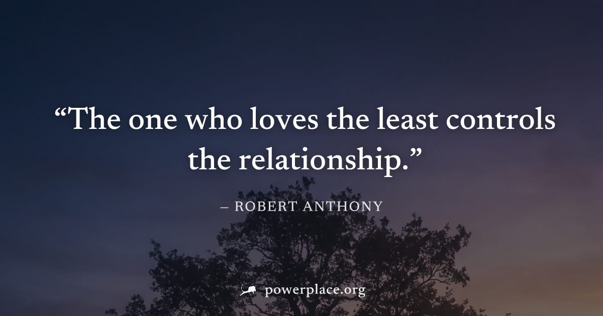 "The one who loves the least controls the relationship." — Robert Anthony