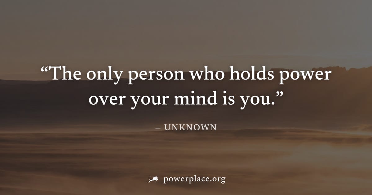 "The only person who holds power over your mind is you." — Unknown