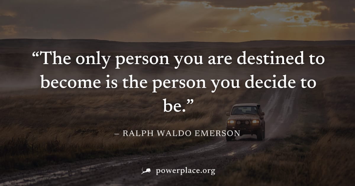 "The only person you are destined to become is the person you decide to be." — Ralph Waldo Emerson