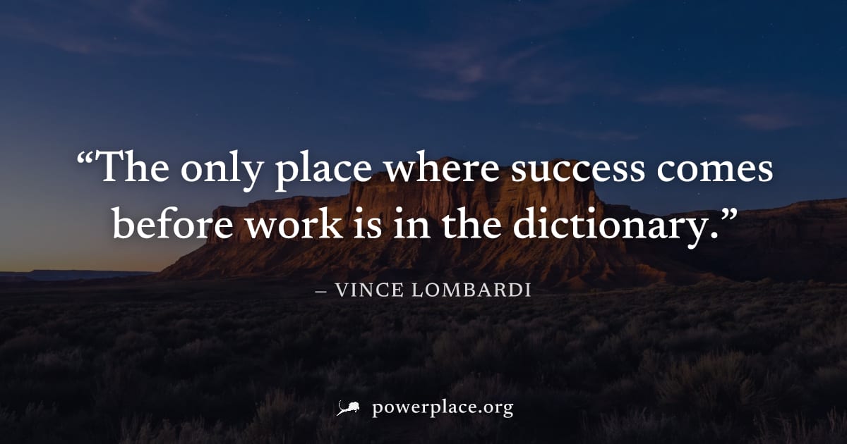 "The only place where success comes before work is in the dictionary." — Vince Lombardi