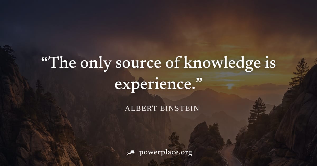 "The only source of knowledge is experience." — Albert Einstein