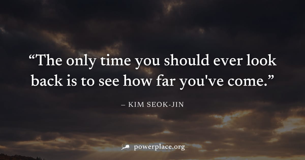 "The only time you should ever look back is to see how far you've come." — Kim Seok-jin
