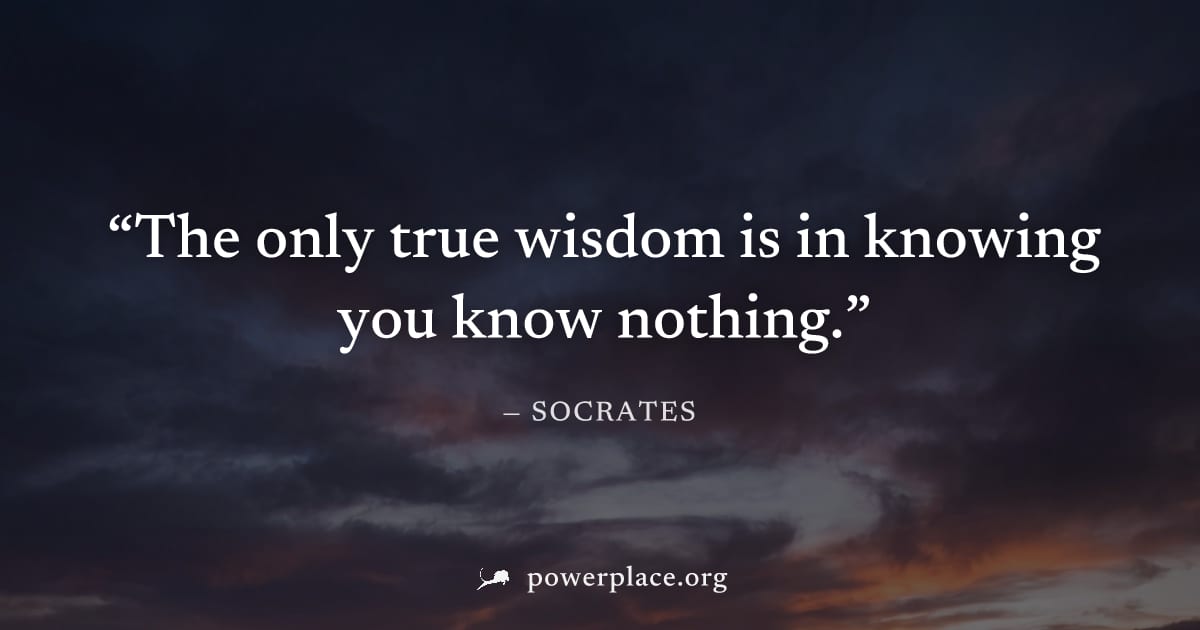 "The only true wisdom is in knowing you know nothing." — Socrates