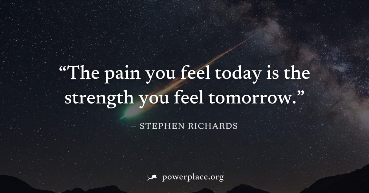 "The pain you feel today is the strength you feel tomorrow." — Stephen Richards