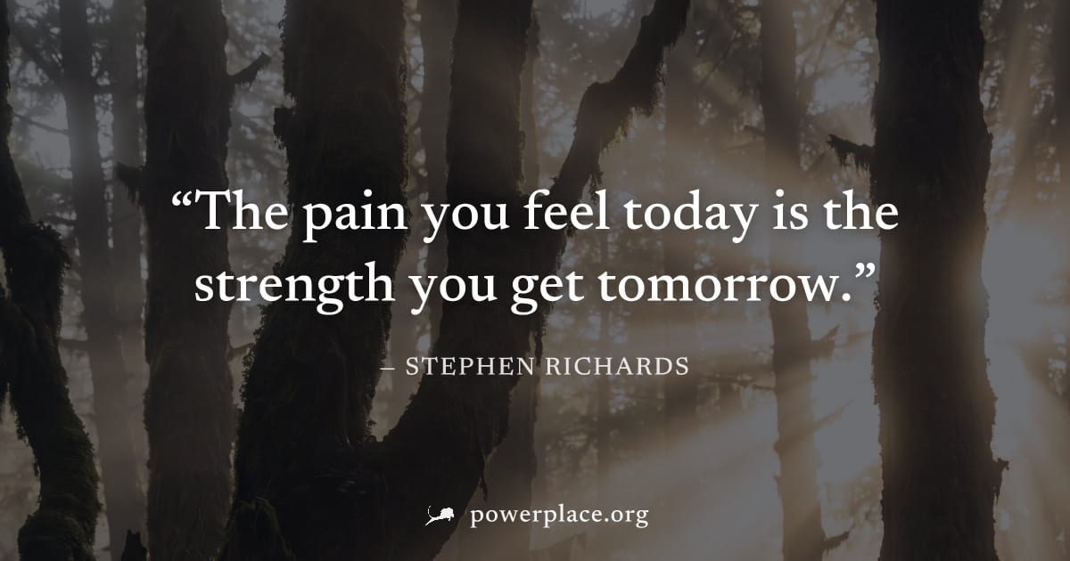 "The pain you feel today is the strength you get tomorrow." — Stephen Richards