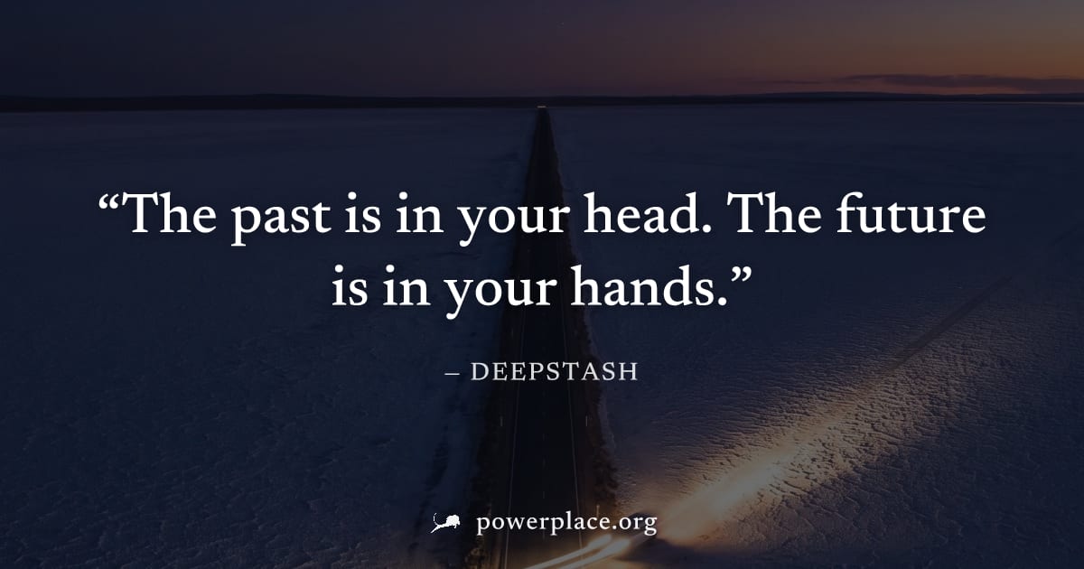 "The past is in your head. The future is in your hands." — Deepstash