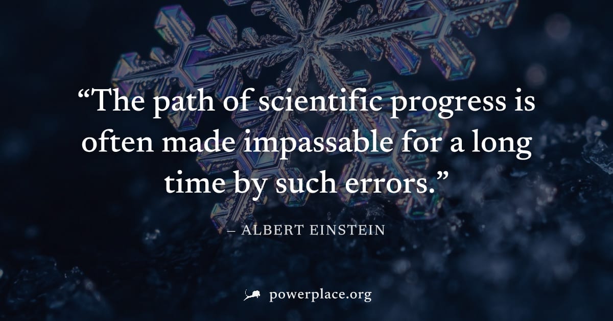 "The path of scientific progress is often made impassable for a long time by such errors." — Albert Einstein