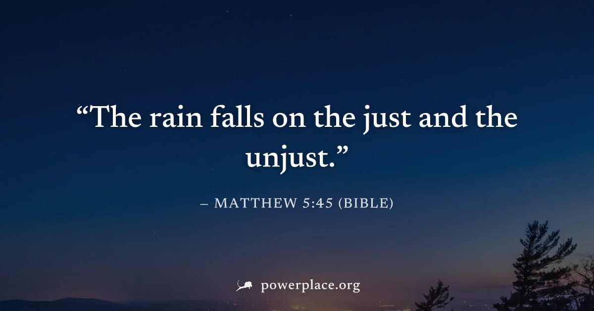 "The rain falls on the just and the unjust." — Matthew 5:45 (Bible)